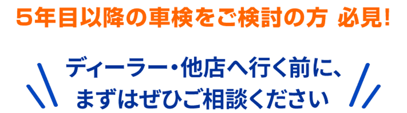 5年目以降の車検をご検討の方 必見! ディーラー・他店へ行く前に、まずはぜひご相談ください